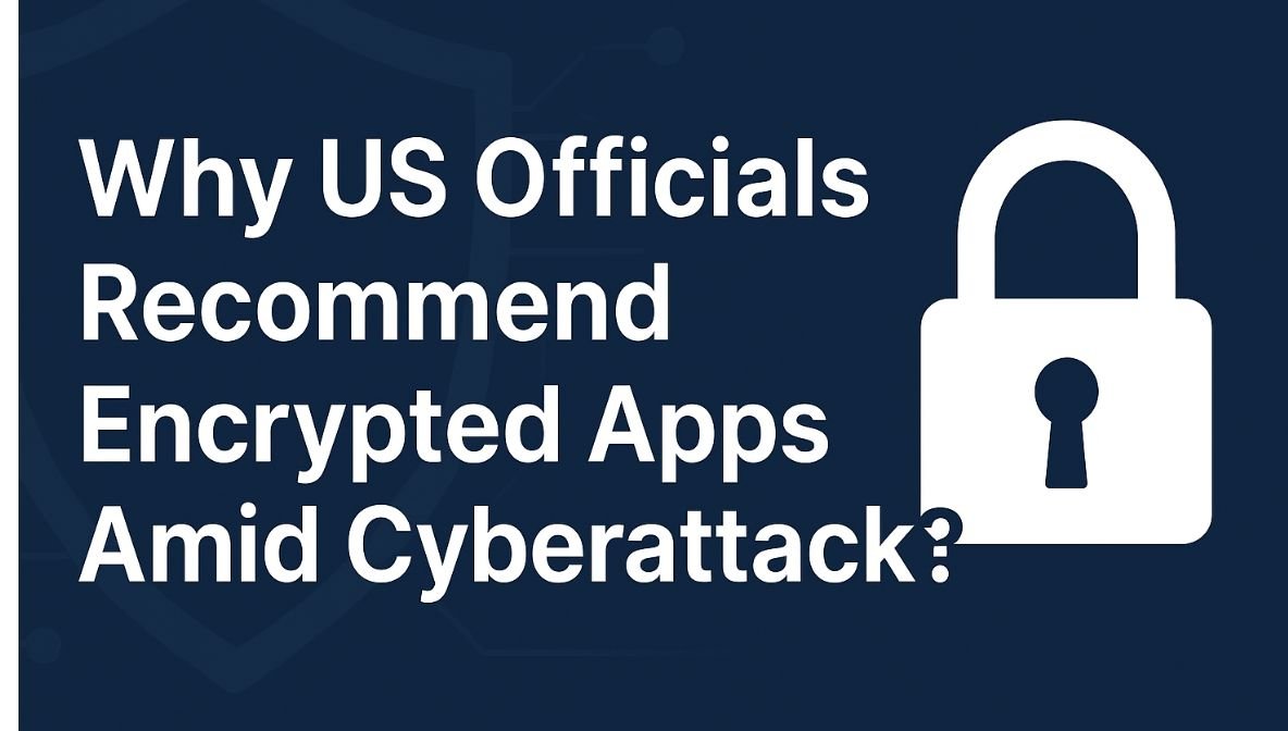 A dark blue cybersecurity-themed graphic with bold white text that reads “Why US Officials Recommend Encrypted Apps Amid Cyberattack?” on the left, and a large white padlock icon on the right symbolizing digital security.