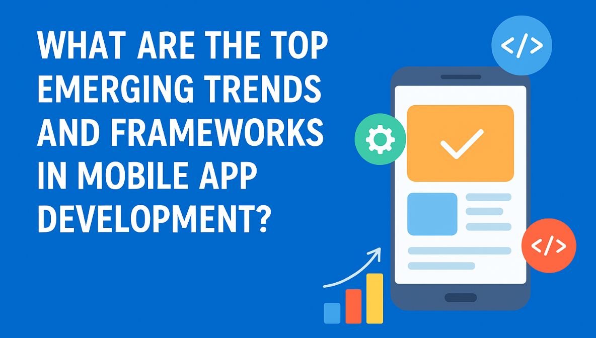 bright digital graphic showing a smartphone illustration with coding icons, growth charts, and a bold title that reads ‘What Are the Top Emerging Trends and Frameworks in Mobile App Development?’ designed to represent modern mobile app technologies and development trends.
